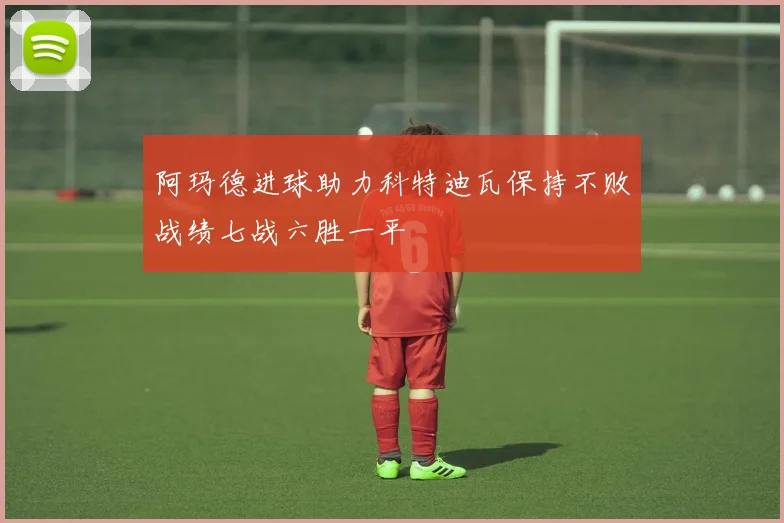 阿玛德进球助力科特迪瓦保持不败战绩七战六胜一平